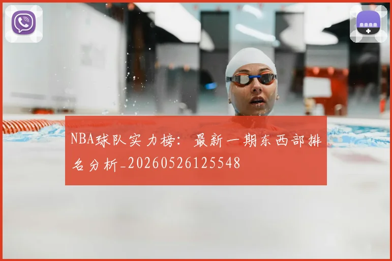 NBA球队实力榜：最新一期东西部排名分析_20260526125548