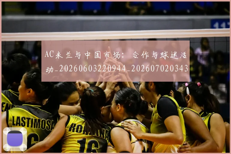 AC米兰与中国市场：合作与球迷活动_20260603220944_20260702034315