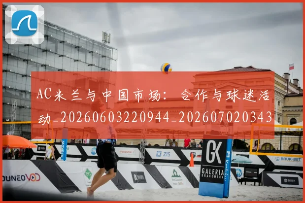 AC米兰与中国市场：合作与球迷活动_20260603220944_20260702034315