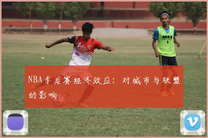 NBA季后赛经济效应：对城市与联盟的影响