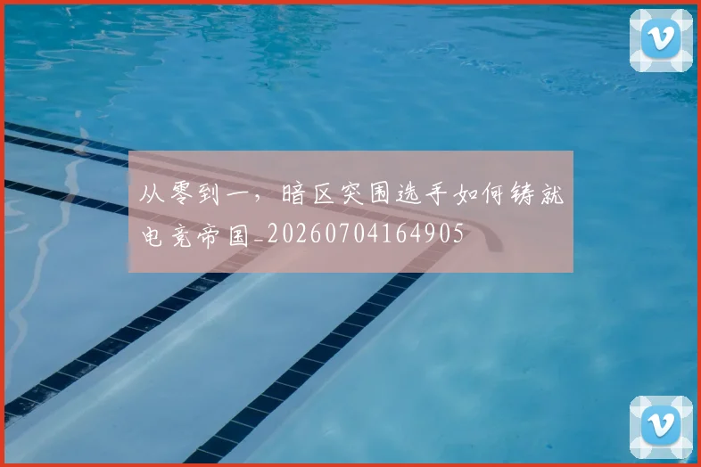 从零到一，暗区突围选手如何铸就电竞帝国_20260704164905