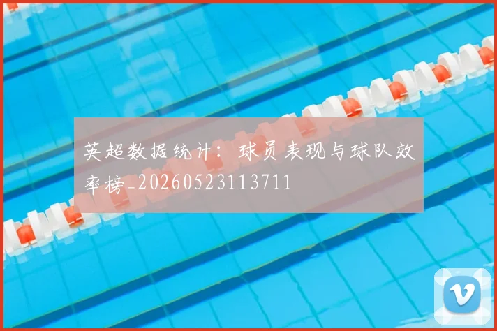 英超数据统计：球员表现与球队效率榜_20260523113711