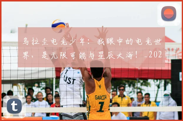 乌拉圭电竞少年：我眼中的电竞世界，是无限可能与星辰大海！_20260703212219